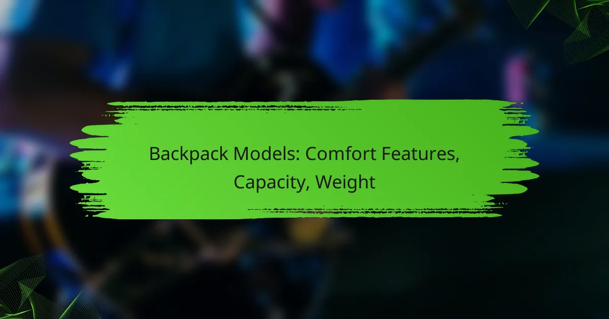 Backpack Models: Comfort Features, Capacity, Weight