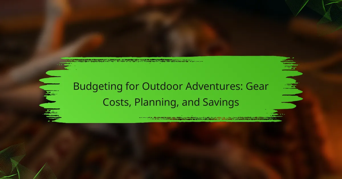 Budgeting for Outdoor Adventures: Gear Costs, Planning, and Savings
