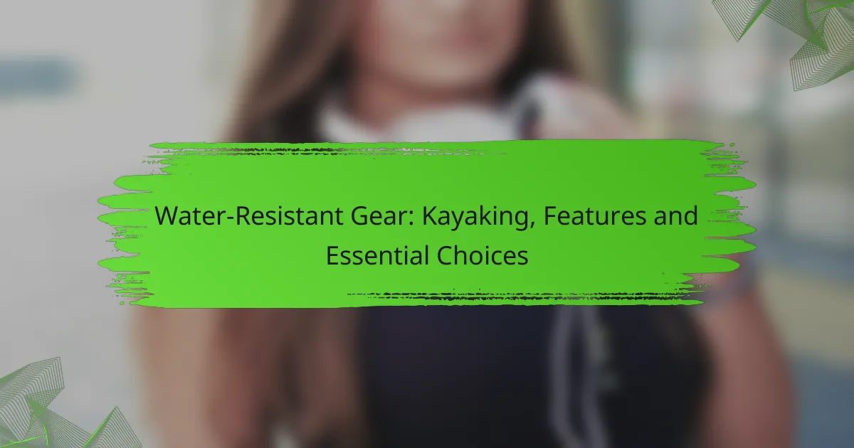 Water-Resistant Gear: Kayaking, Features and Essential Choices