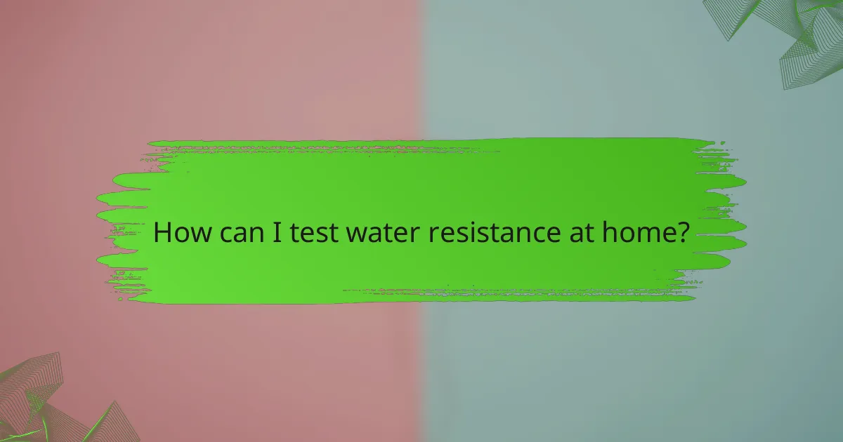 How can I test water resistance at home?