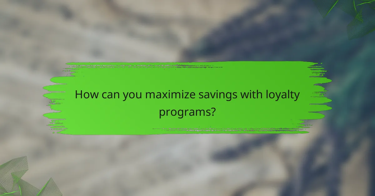 How can you maximize savings with loyalty programs?