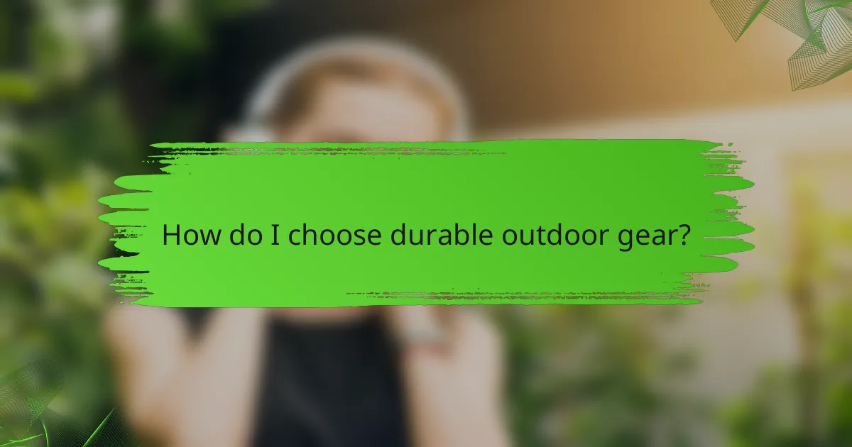 How do I choose durable outdoor gear?