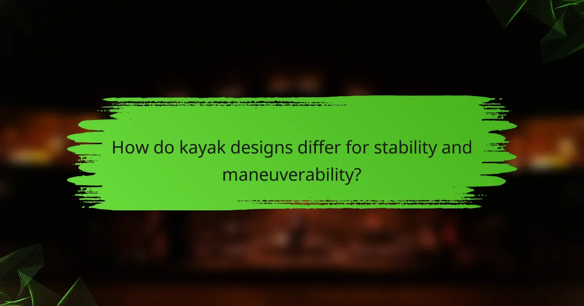 How do kayak designs differ for stability and maneuverability?