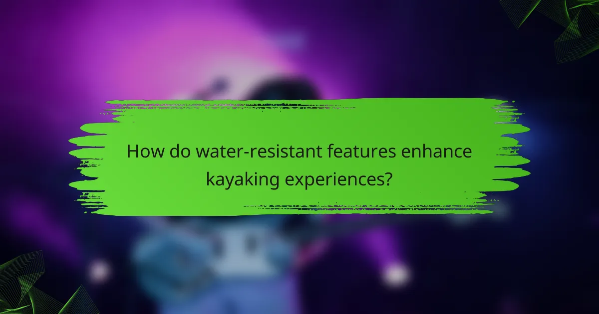 How do water-resistant features enhance kayaking experiences?