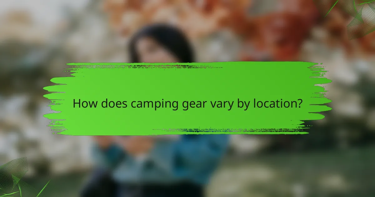 How does camping gear vary by location?