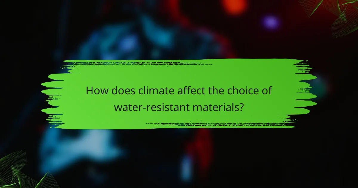 How does climate affect the choice of water-resistant materials?