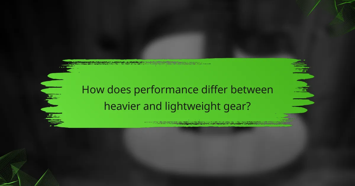 How does performance differ between heavier and lightweight gear?
