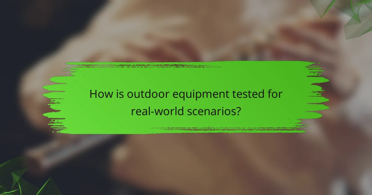 How is outdoor equipment tested for real-world scenarios?