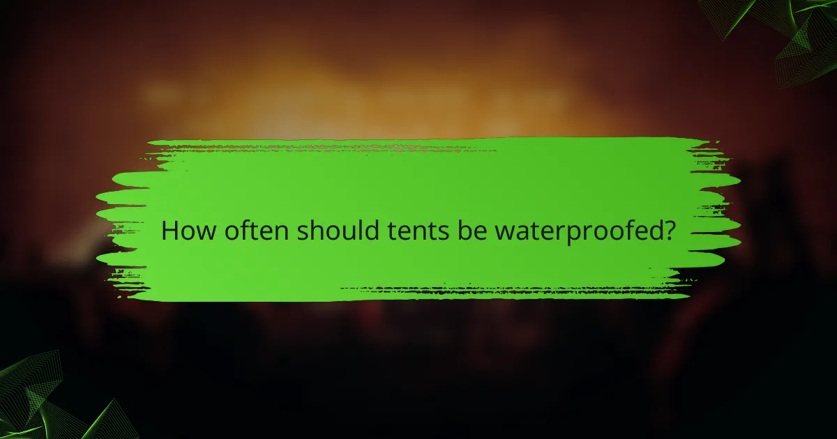 How often should tents be waterproofed?