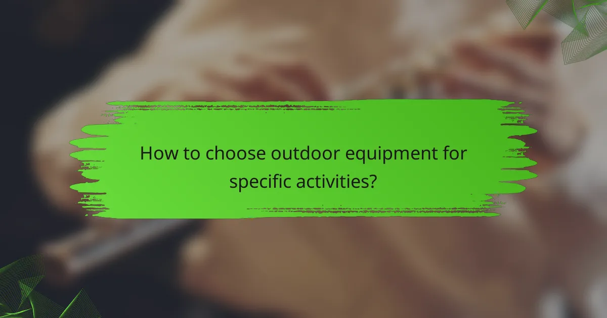 How to choose outdoor equipment for specific activities?