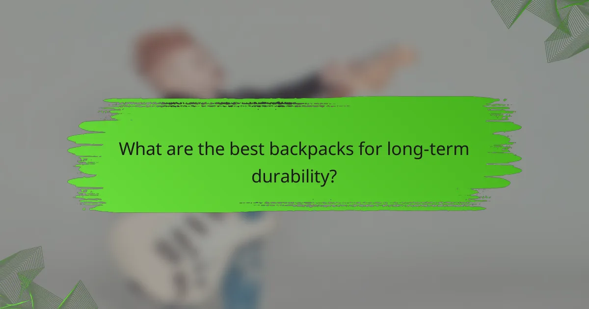 What are the best backpacks for long-term durability?