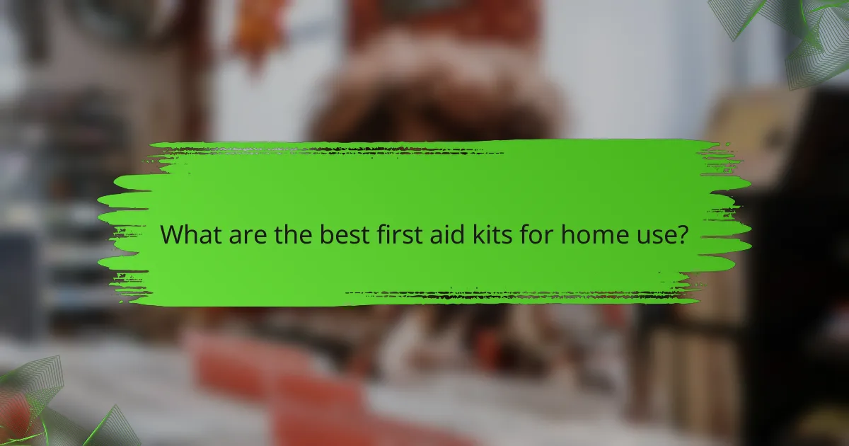 What are the best first aid kits for home use?