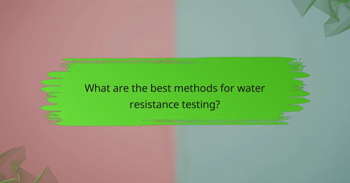 What are the best methods for water resistance testing?