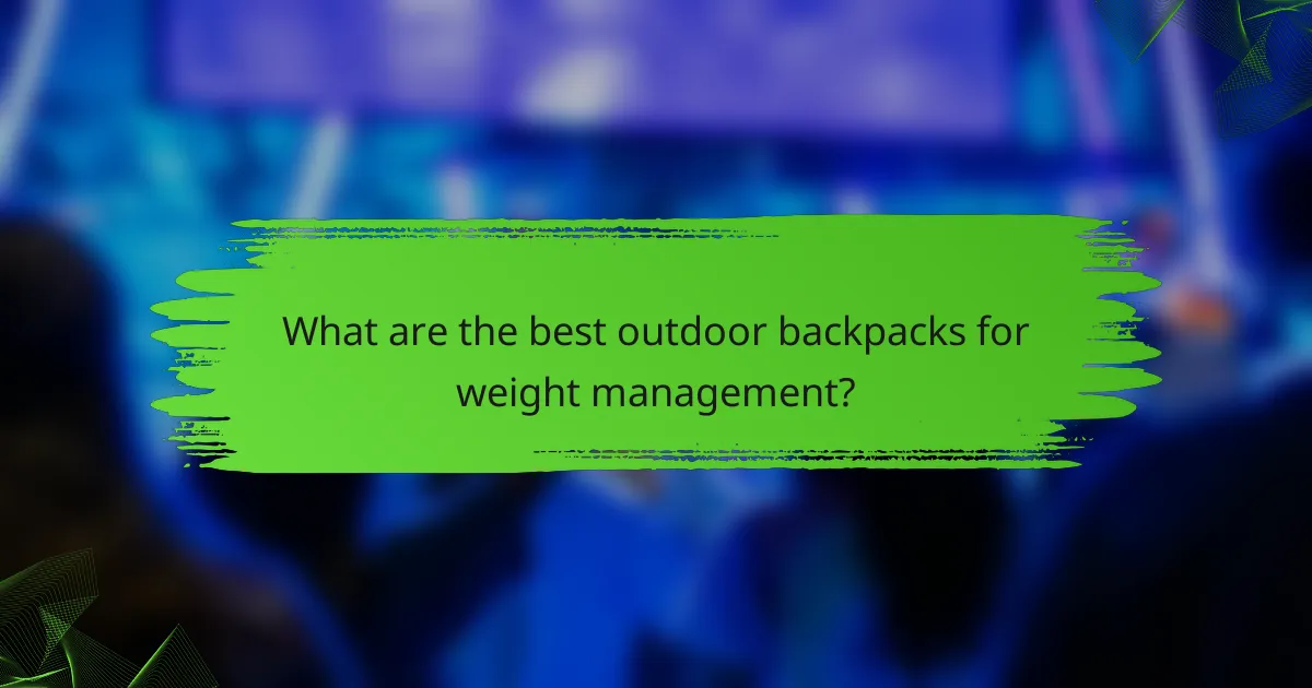 What are the best outdoor backpacks for weight management?