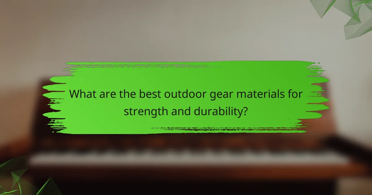 What are the best outdoor gear materials for strength and durability?
