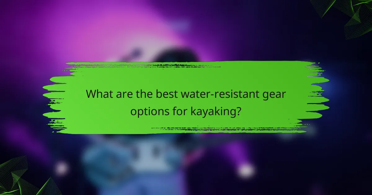 What are the best water-resistant gear options for kayaking?