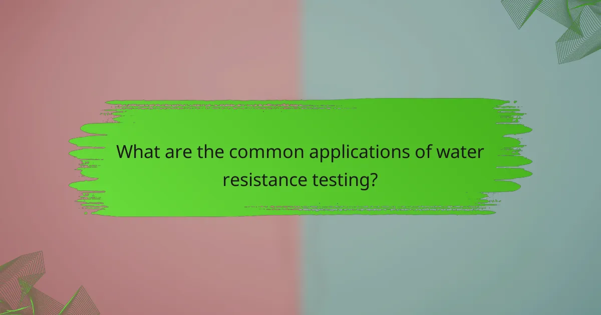 What are the common applications of water resistance testing?