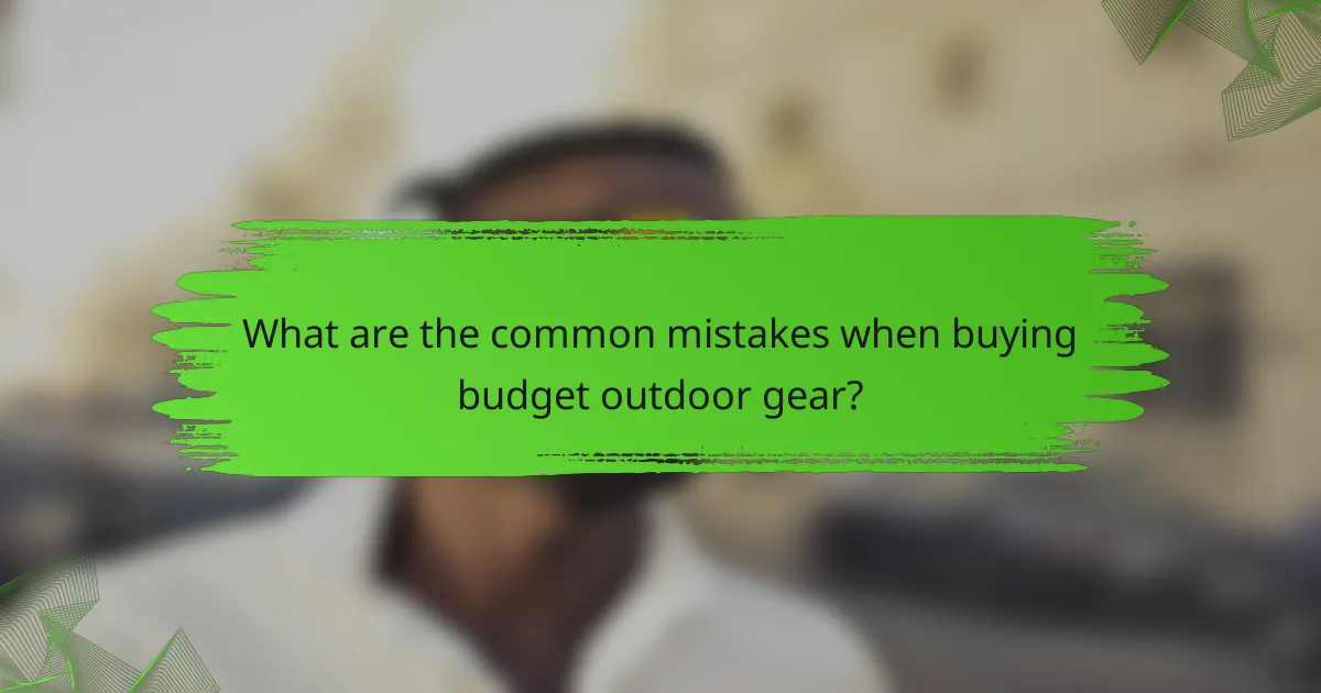 What are the common mistakes when buying budget outdoor gear?