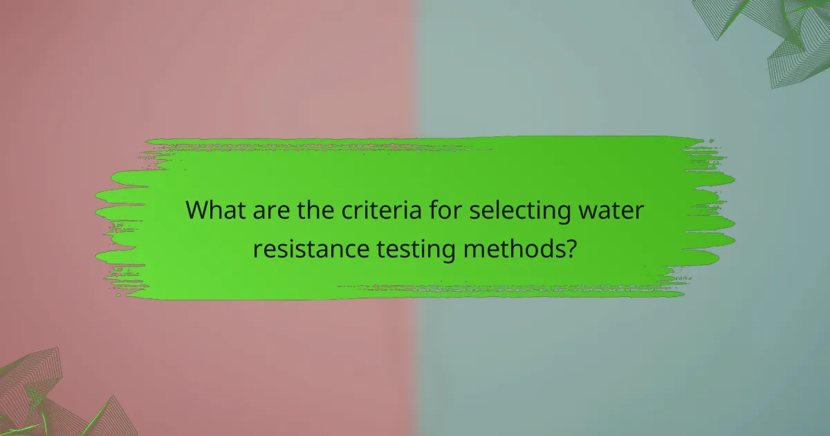 What are the criteria for selecting water resistance testing methods?