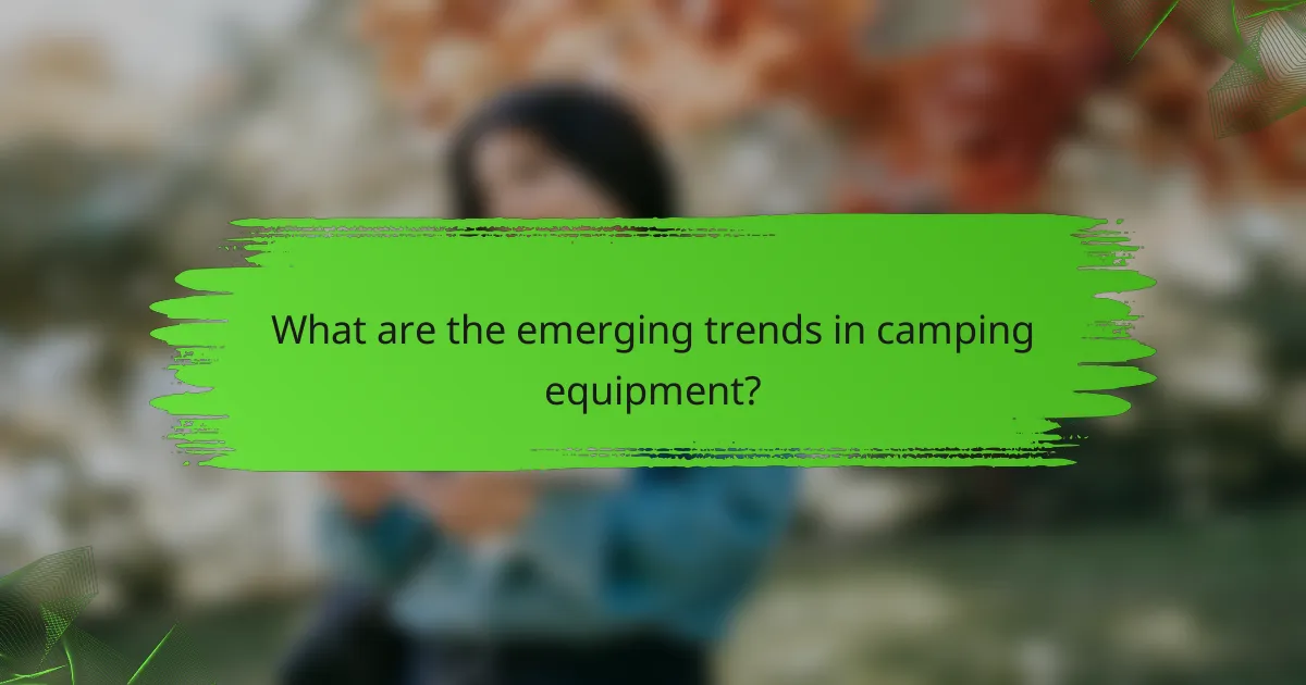 What are the emerging trends in camping equipment?