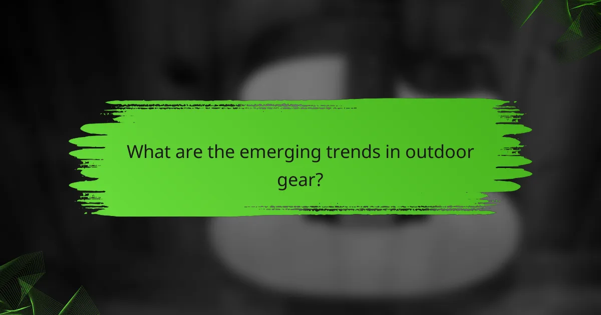 What are the emerging trends in outdoor gear?