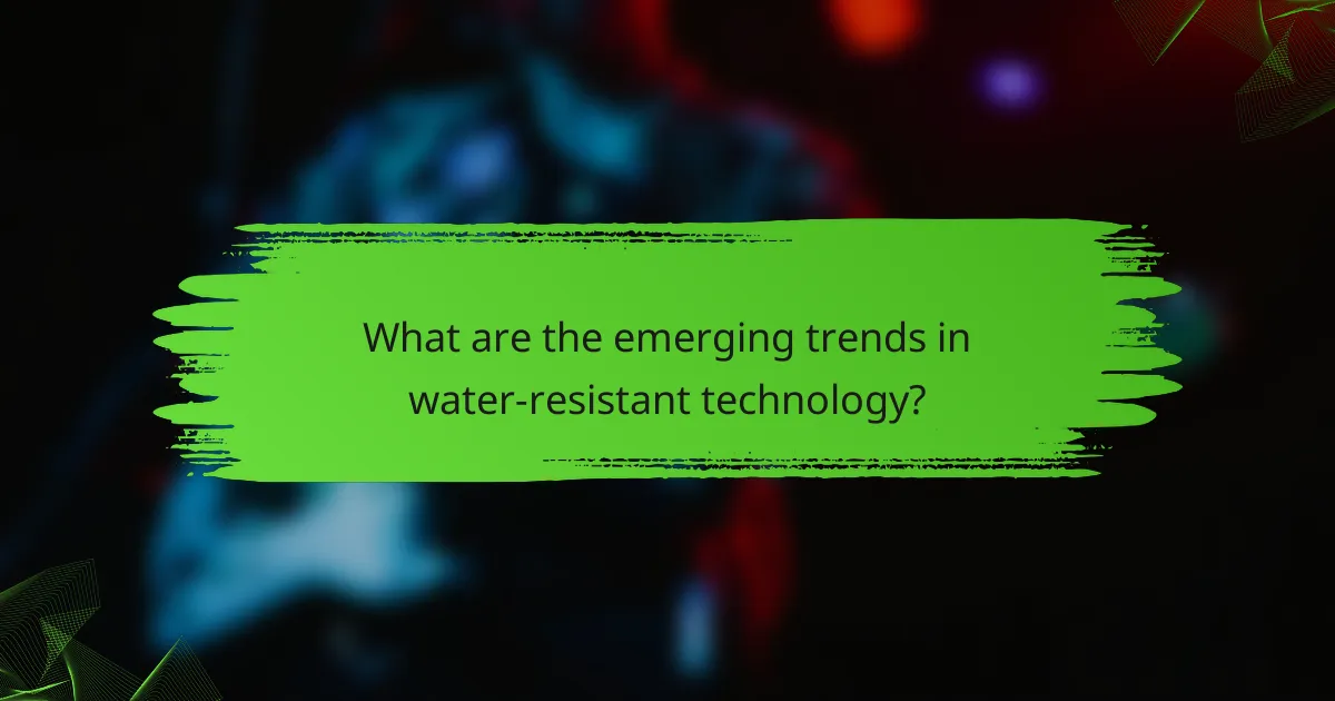 What are the emerging trends in water-resistant technology?