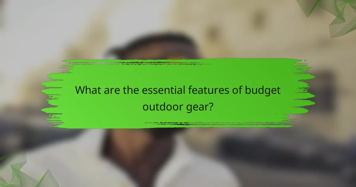 What are the essential features of budget outdoor gear?