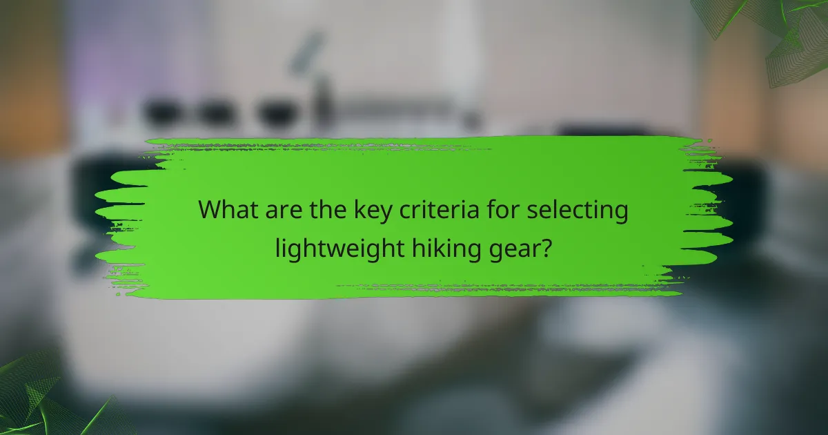 What are the key criteria for selecting lightweight hiking gear?