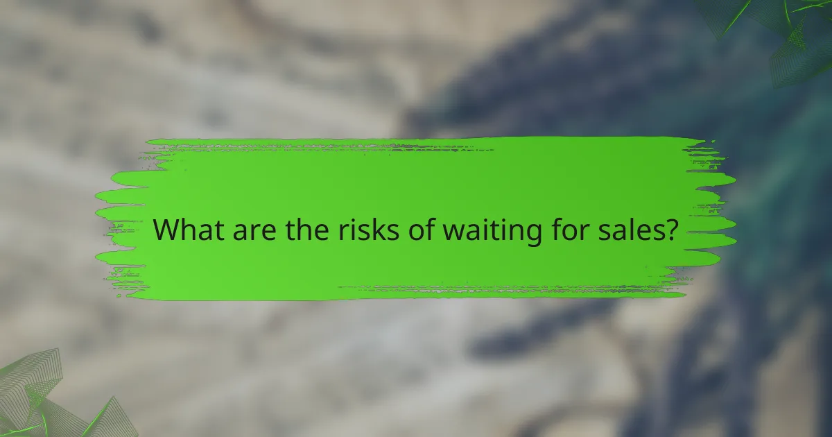 What are the risks of waiting for sales?