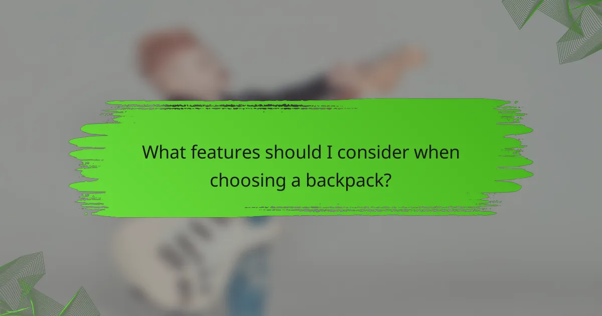 What features should I consider when choosing a backpack?