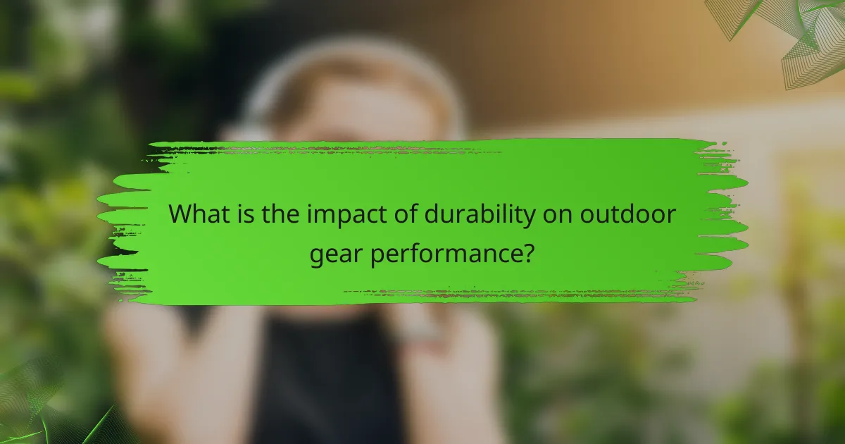 What is the impact of durability on outdoor gear performance?