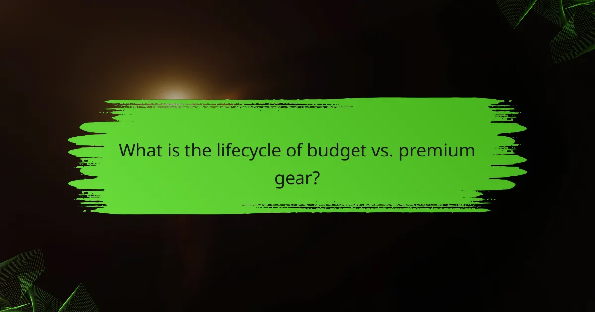 What is the lifecycle of budget vs. premium gear?