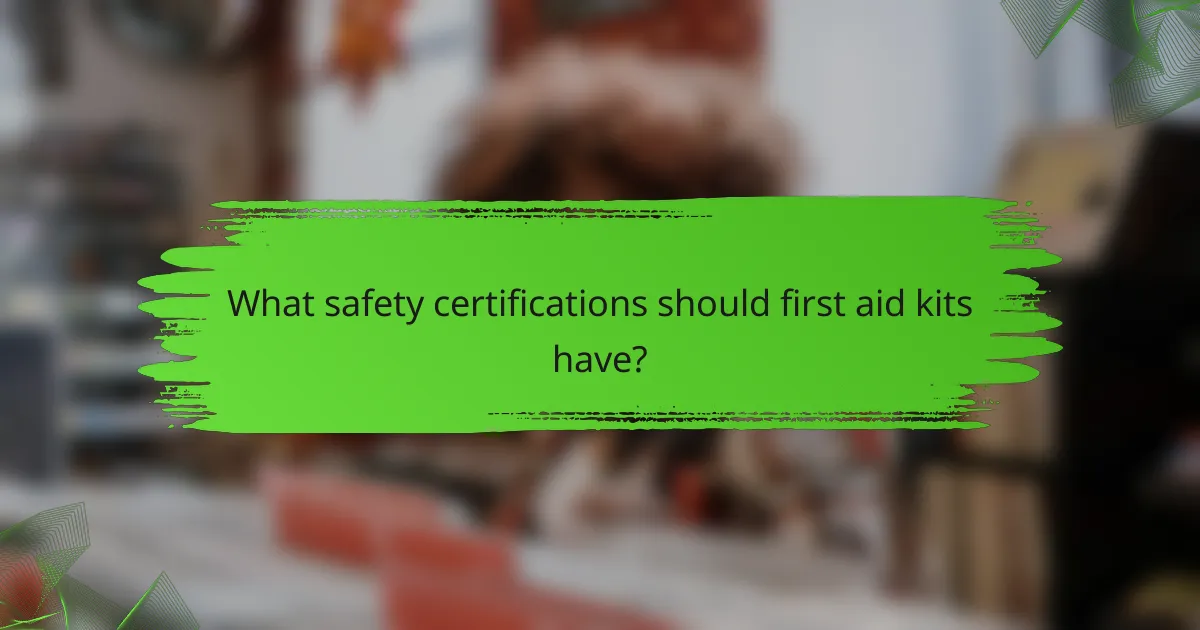 What safety certifications should first aid kits have?