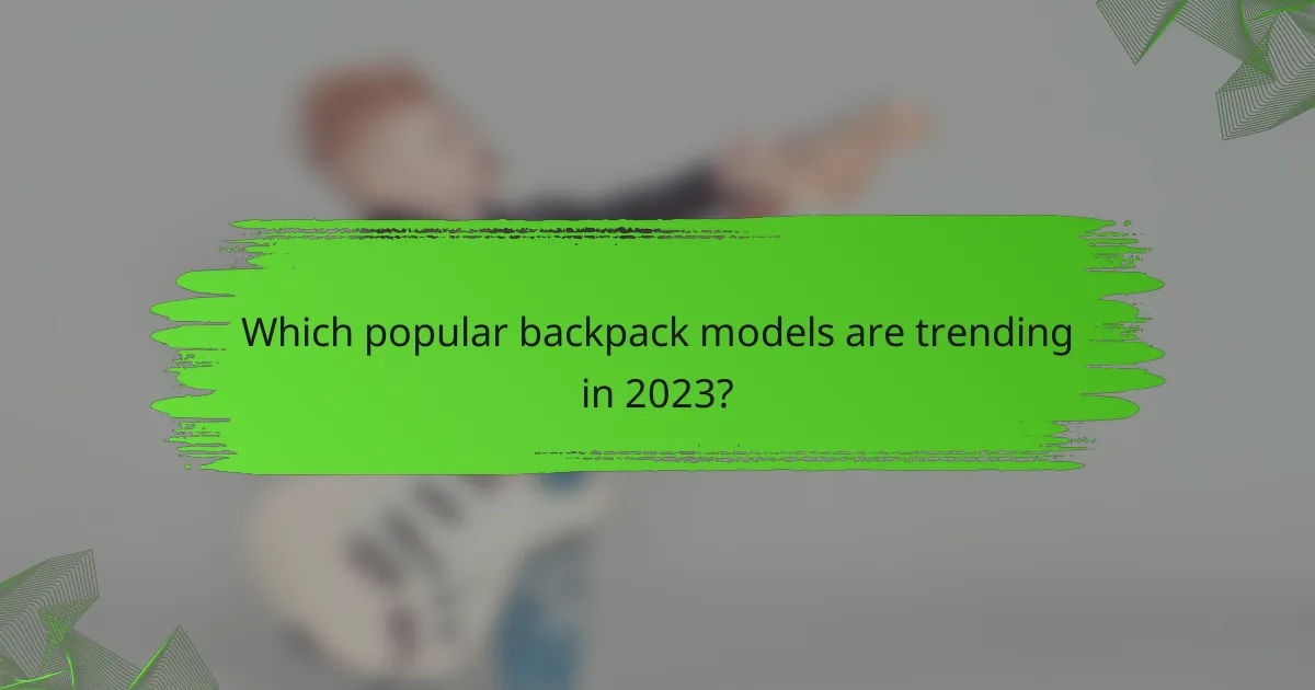 Which popular backpack models are trending in 2023?